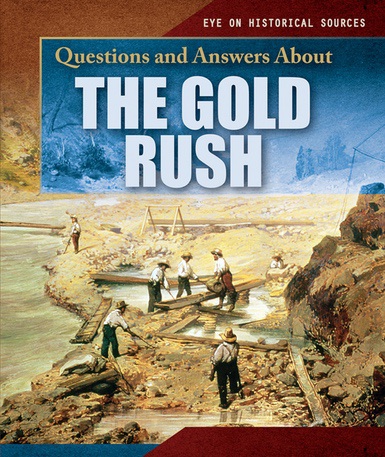 Questions And Answers About The Gold Rush Rosen Publishing